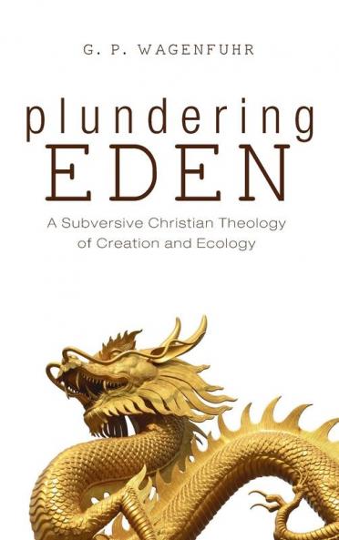 Plundering Eden: A Subversive Christian Theology of Creation and Ecology