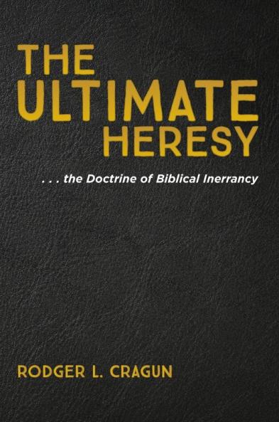 The Ultimate Heresy: . . . the Doctrine of Biblical Inerrancy