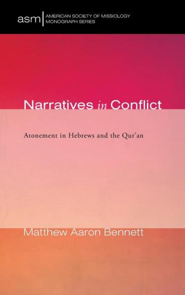 Narratives in Conflict: Atonement in Hebrews and the Qur'an: 42 (American Society of Missiology Monograph)