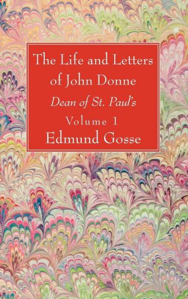 The Life and Letters of John Donne Vol I: Dean of St. Paul's