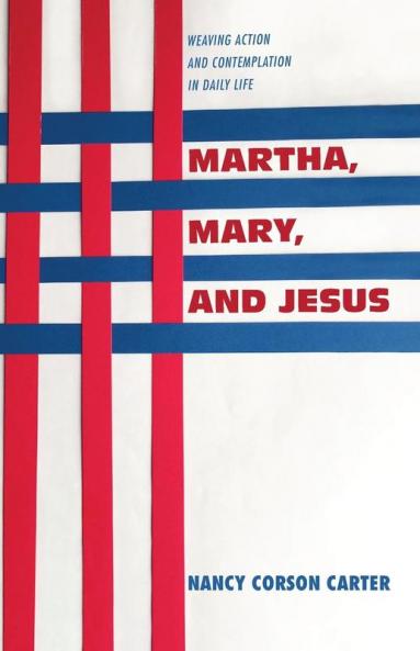 Martha Mary and Jesus: Weaving Action and Contemplation in Daily Life