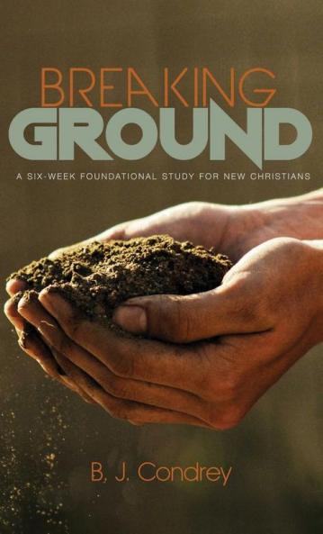 Breaking Ground: A Six-Week Foundational Study for New Christians