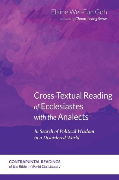Cross-Textual Reading of Ecclesiastes with the Analects: In Search of Political Wisdom in a Disordered World: 4 (Contrapuntal Readings of the Bible in World Christianity)