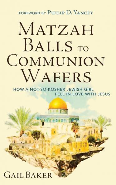 Matzah Balls to Communion Wafers: How a Not-So-Kosher Jewish Girl Fell in Love with Jesus