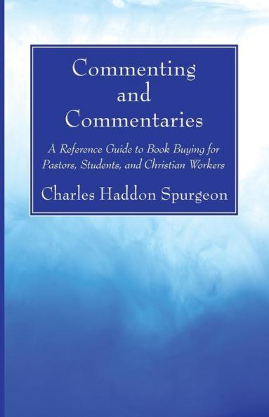 Commenting and Commentaries: A Reference Guide to Book Buying for Pastors Students and Christian Workers