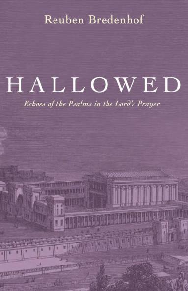 Hallowed: Echoes of the Psalms in the Lord's Prayer