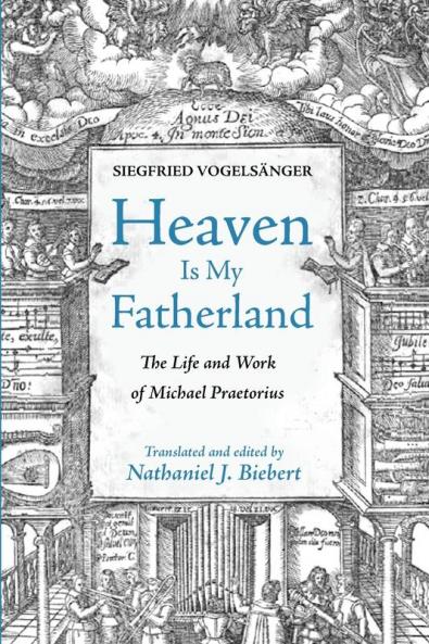 Heaven Is My Fatherland: The Life and Work of Michael Praetorius