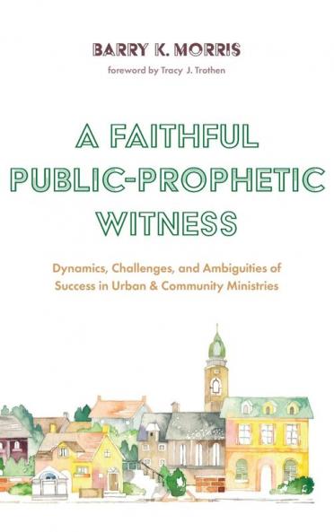 A Faithful Public-Prophetic Witness: Dynamics Challenges and Ambiguities of Success in Urban & Community Ministries
