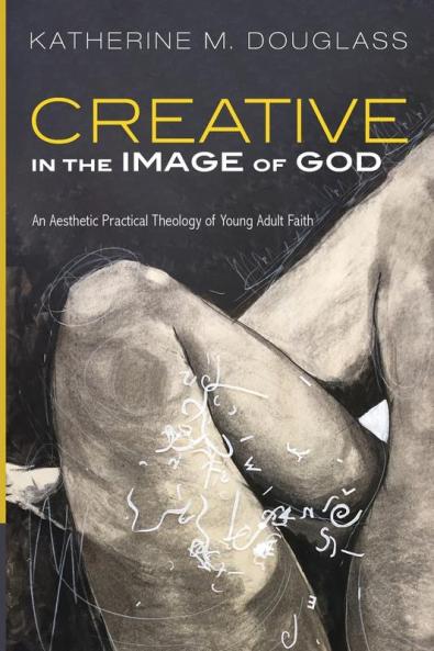 Creative in the Image of God: An Aesthetic Practical Theology of Young Adult Faith