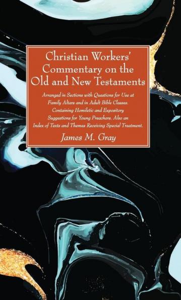 Christian Workers' Commentary on the Old and New Testaments: Arranged in Sections with Questions for Use at Family Altars and in Adult Bible Classes. ... Texts and Themes Receiving Special Treatment.