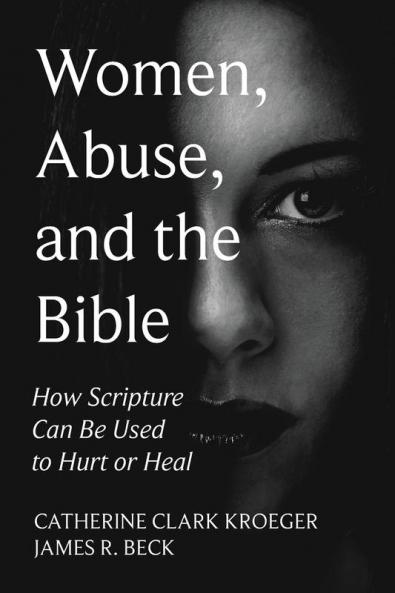 Women Abuse and the Bible: How Scripture Can Be Used to Hurt or Heal