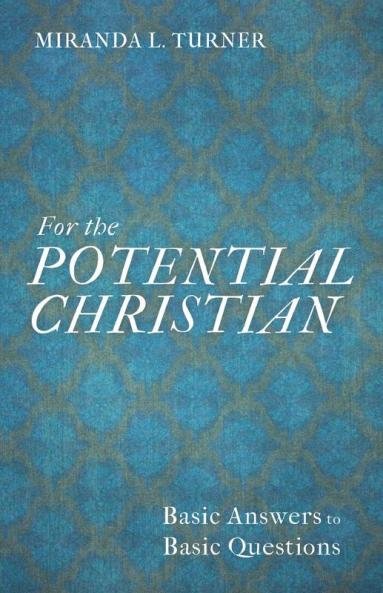 For the Potential Christian: Basic Answers to Basic Questions