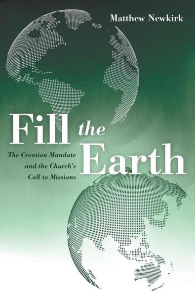 Fill the Earth: The Creation Mandate and the Church's Call to Missions
