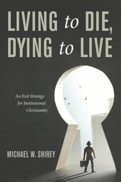 Living to Die Dying to Live: An Exit Strategy for Institutional Christianity