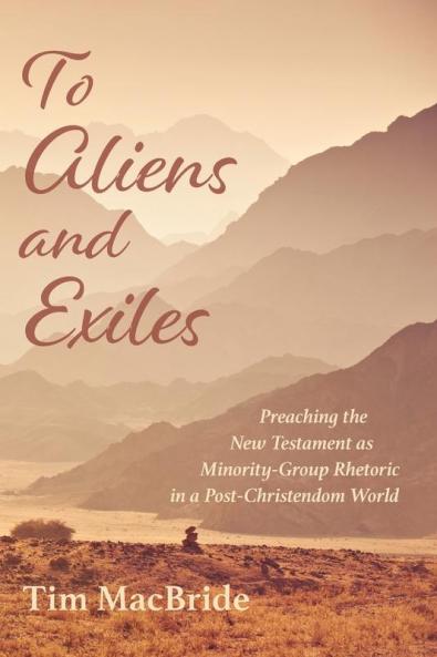 To Aliens and Exiles: Preaching the New Testament as Minority-Group Rhetoric in a Post-Christendom World