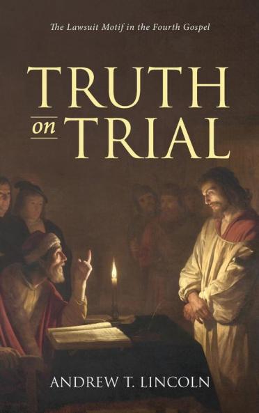 Truth on Trial: The Lawsuit Motif in the Fourth Gospel