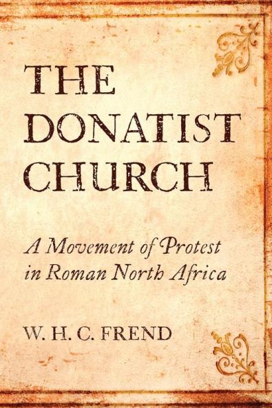 The Donatist Church: A Movement of Protest in Roman North Africa