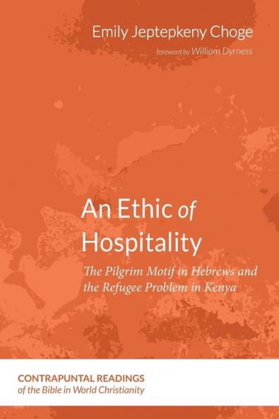 An Ethic of Hospitality: The Pilgrim Motif in Hebrews and the Refugee Problem in Kenya: 6 (Contrapuntal Readings of the Bible in World Christianity)