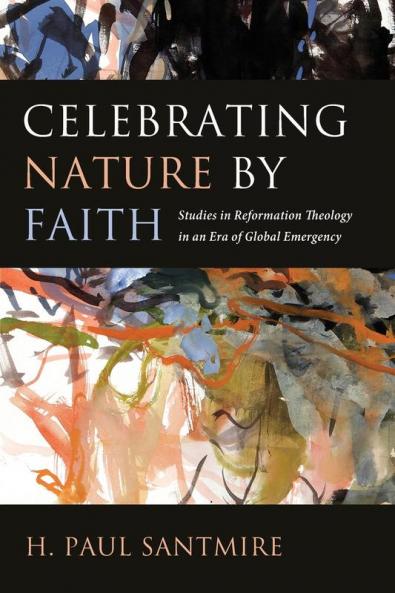 Celebrating Nature by Faith: Studies in Reformation Theology in an Era of Global Emergency
