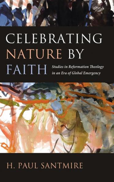 Celebrating Nature by Faith: Studies in Reformation Theology in an Era of Global Emergency