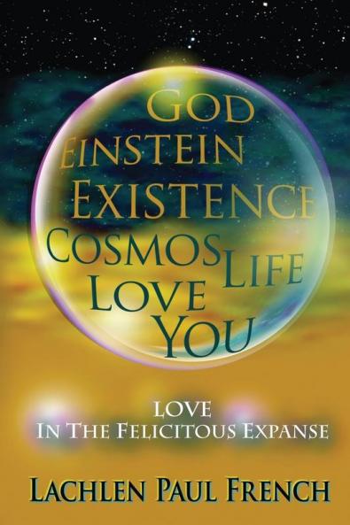 God Einstein Existence Cosmos Life Love You: Love In The Felicitous Expanse
