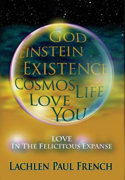 God Einstein Existence Cosmos Life Love You: Love In The Felicitous Expanse