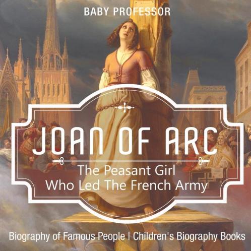 Joan of Arc The Peasant Girl Who Led The French Army - Biography of Famous People | Children's Biography Books