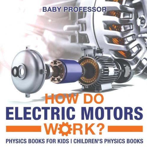 How Do Electric Motors Work? Physics Books for Kids | Children's Physics Books