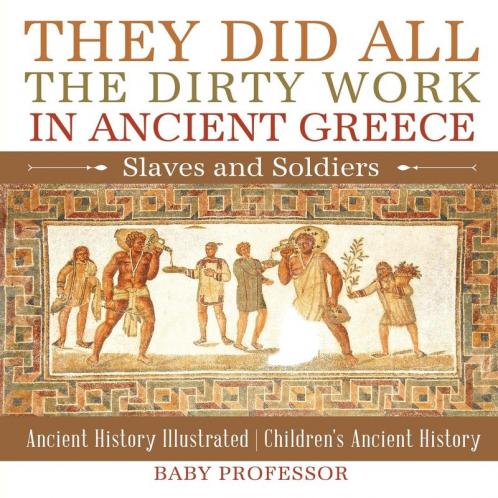 They Did All the Dirty Work in Ancient Greece Slaves and Soldiers - Ancient History Illustrated | Children's Ancient History