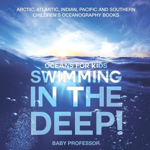 Swimming In The Deep! | Oceans for Kids - Arctic Atlantic Indian Pacific And Southern | Children's Oceanography Books