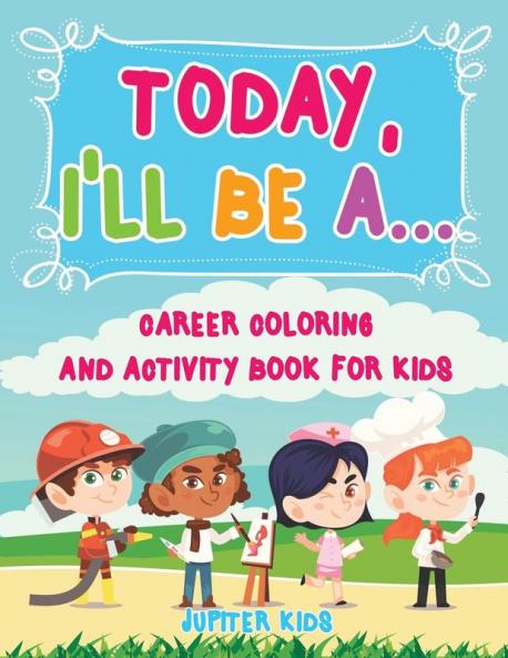 Today I'll Be A... Career Coloring and Activity Book for Kids