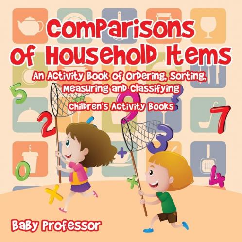 Comparisons of Household Items - An Activity Book of Ordering Sorting Measuring and Classifying Children's Activity Books