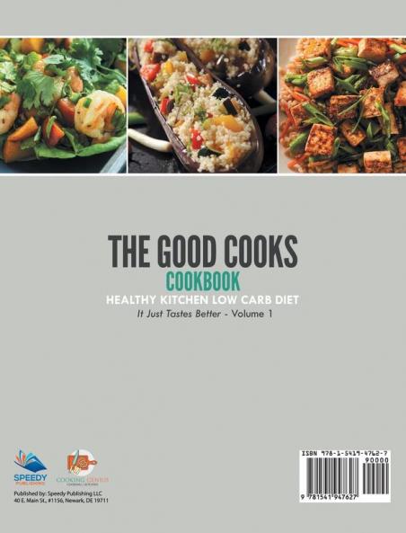 The Good Cooks Cookbook: Healthy Kitchen Low Carb Diet - It Just Tastes Better Volume 1