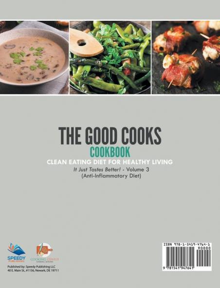 The Good Cooks Cookbook: Clean Eating Diet For Healthy Living - It Just Tastes Better! Volume 3 (Anti-Inflammatory Diet)