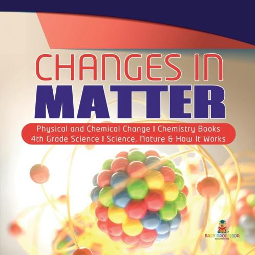 Changes in Matter Physical and Chemical Change Chemistry Books 4th Grade Science Science Nature & How It Works