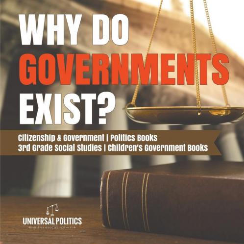 Why Do Governments Exist? Citizenship & Government Politics Books 3rd Grade Social Studies Children's Government Books