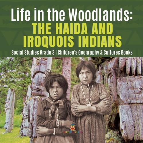 Life in the Woodlands: The Haida and Iroquois Indians Social Studies Grade 3 Children's Geography & Cultures Books