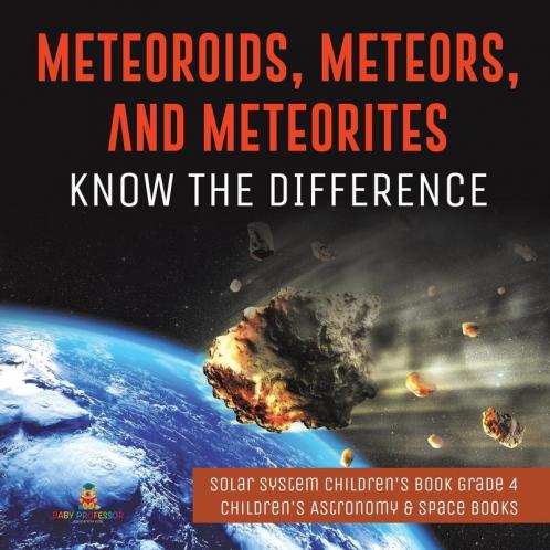 Meteoroids Meteors and Meteorites: Know the Difference Solar System Children's Book Grade 4 Children's Astronomy & Space Books