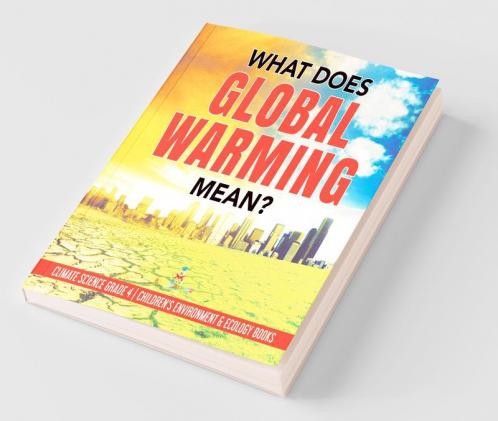 What Does Global Warming Mean? | Climate Science Grade 4 | Children's Environment & Ecology Books