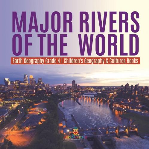 Major Rivers of the World Earth Geography Grade 4 Children's Geography & Cultures Books
