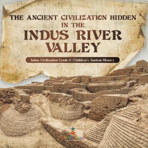 The Ancient Civilization Hidden in the Indus River Valley | Indus Civilization Grade 6 | Children's Ancient History