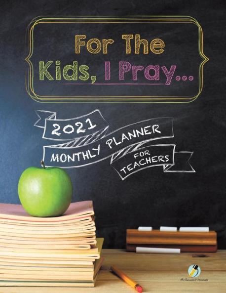For The Kids I Pray...: 2021 Monthly Planner for Teachers