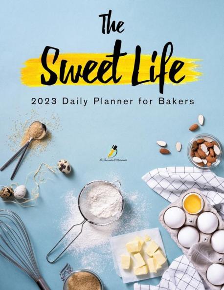 The Sweet Life: 2023 Daily Planner for Bakers