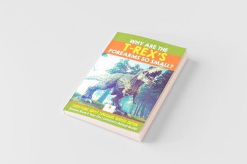 Why Are The T-Rex's Forearms So Small? Everything about Dinosaurs Revised Edition - Animal Book 6 Year Old | Children's Animal Books