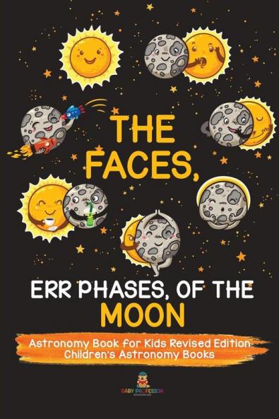 The Faces Err Phases of the Moon - Astronomy Book for Kids Revised Edition Children's Astronomy Books