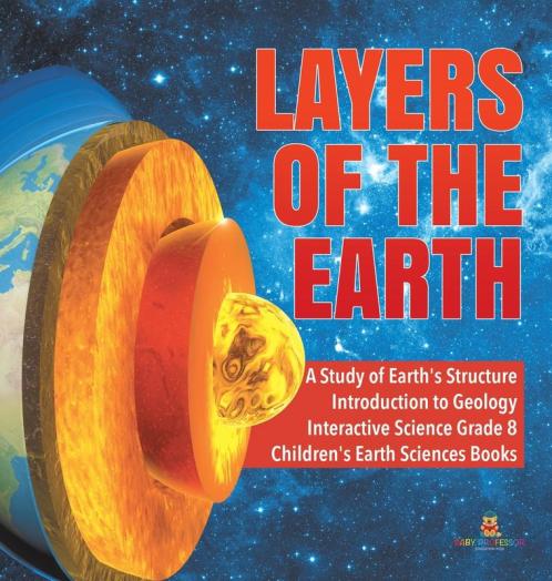 Layers of the Earth A Study of Earth's Structure Introduction to Geology Interactive Science Grade 8 Children's Earth Sciences Books