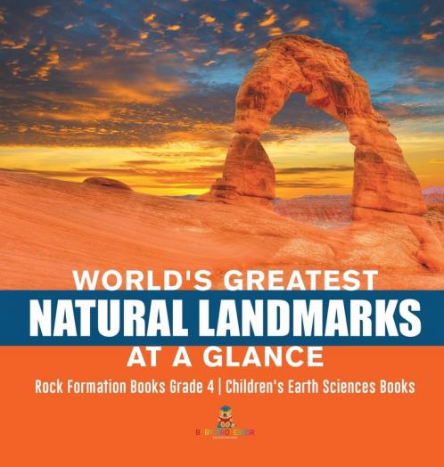 World's Greatest Natural Landmarks at a Glance Rock Formation Books Grade 4 Children's Earth Sciences Books