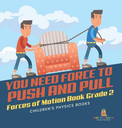 You Need Force to Push and Pull | Forces of Motion Book Grade 2 | Children's Physics Books
