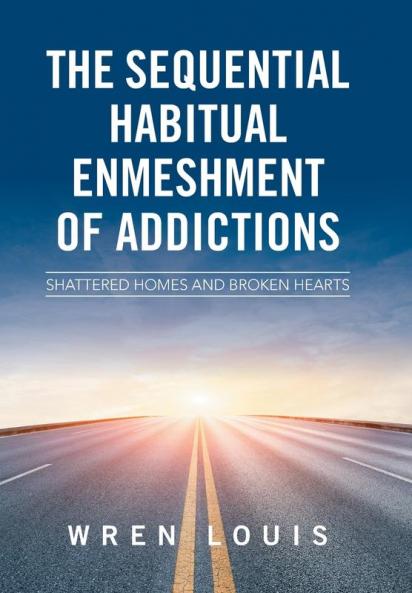 The Sequential Habitual Enmeshment of Addictions: Shattered Homes and Broken Hearts