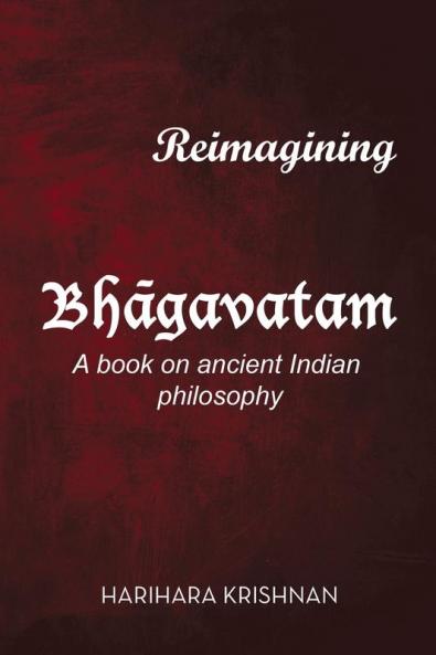 Reimagining Bhgavatam: A Book On Ancient Indian Philosophy